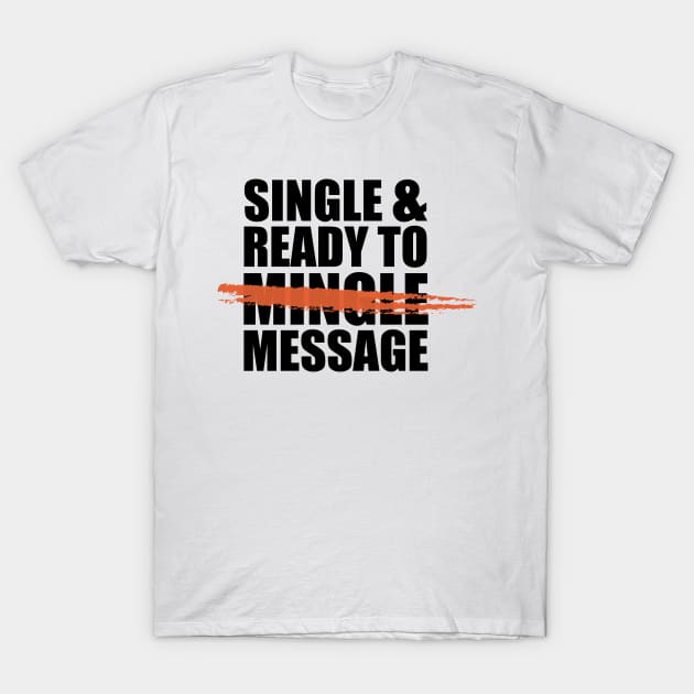 Single and ready to message -- in the days of social distancing. T-Shirt by ScottyWalters